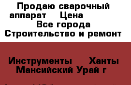 Продаю сварочный аппарат  › Цена ­ 2 500 - Все города Строительство и ремонт » Инструменты   . Ханты-Мансийский,Урай г.